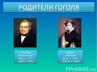 Родители Гоголя Василий Афанасьевич(род. в 1777, умер в 1825) Мария Ивановна(род