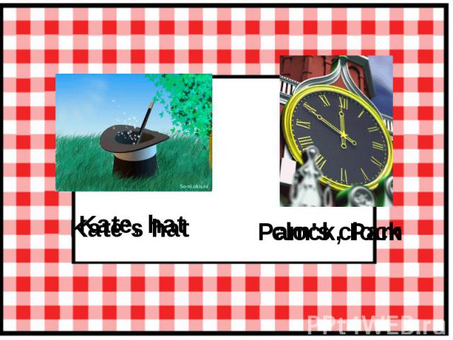 Kate’s hat Pam’s clock