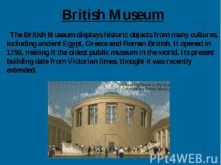 British Museum The British Museum displays historic objects from many cultures,