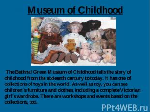 Museum of Childhood The Bethnal Green Museum of Childhood tells the story of chi