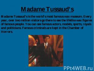 Madame Tussaud’s Madame Tussaud’s is the world's most famous wax museum. Every y