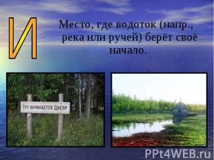 Место, где водоток (напр., река или ручей) берёт своё начало.