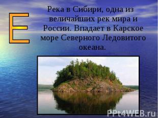 Река в Сибири, одна из величайших рек мира и России. Впадает в Карское море Севе