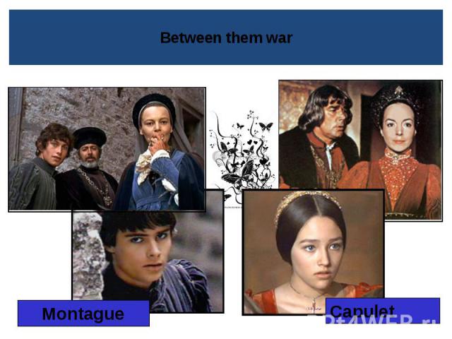 Between them war Montague Capulet