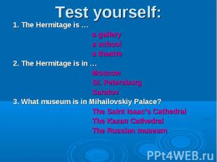Test yourself: 1. The Hermitage is … a gallery a school a theatre2. The Hermitag
