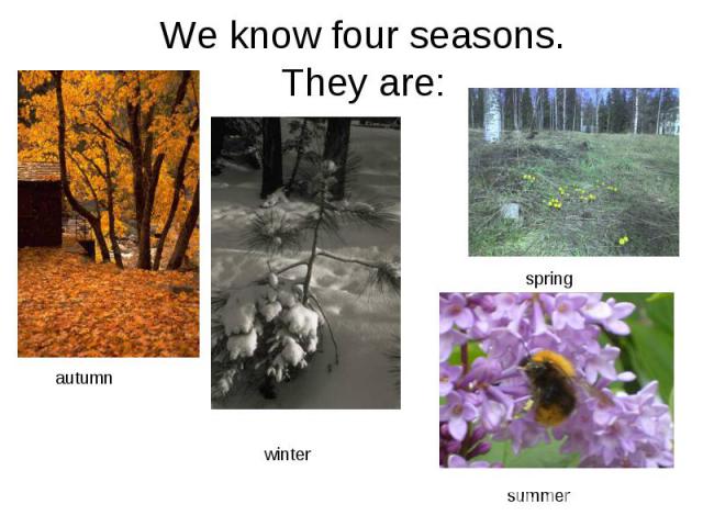 We know four seasons.They are: