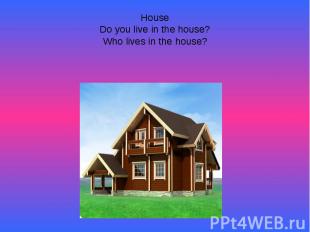 HouseDo you live in the house?Who lives in the house?