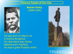 Maxim Gorky(1868-1936) He was born on March 16,in Nizhny Novgorod.His real name