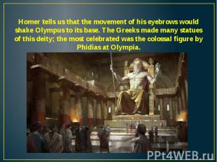 Homer tells us that the movement of his eyebrows would shake Olympus to its base