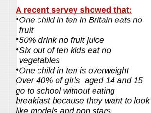 A recent servey showed that:One child in ten in Britain eats no fruit50% drink n