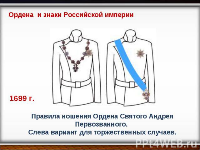 Ордена и знаки Российской империи Правила ношения Ордена Святого Андрея Первозванного. Слева вариант для торжественных случаев.