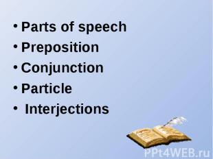 Parts of speechPreposition Conjunction Particle Interjections