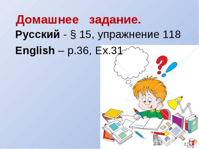 Русский - § 15, упражнение 118English – p.36, Ex.31