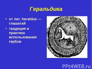 Геральдикаот лат. heraldus — глашатайтрадиция и практика использования гербов