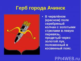 Герб города Ачинск В червлёном (красном) поле серебряный колчан с золотыми стрел