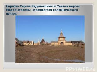 Церковь Сергия Радонежского и Святые ворота. Вид со стороны строящегося паломнич