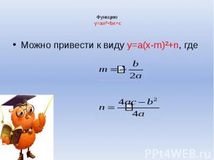 Функцию y=ax²+bx+c Можно привести к виду y=a(x-m)²+n, где