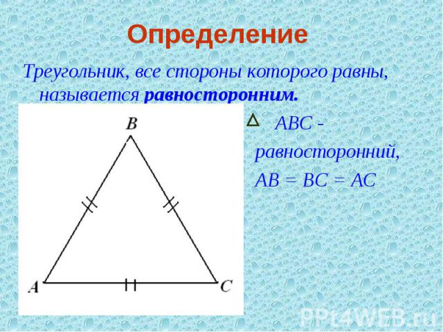 Треугольник, все стороны которого равны, называется равносторонним. АВС - равносторонний, АВ = ВС = АС