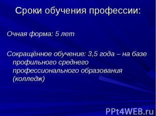 Очная форма: 5 летСокращённое обучение: 3,5 года – на базе профильного среднего