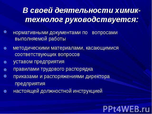 В своей деятельности химик-технолог руководствуется: нормативными документами по вопросами выполняемой работы методическими материалами, касающимися соответствующих вопросов уставом предприятия правилами трудового распорядка приказами и распоряжения…