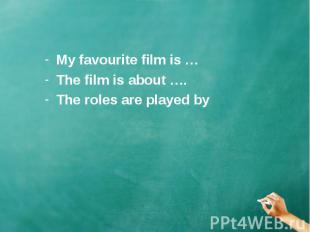 My favourite film is …The film is about ….The roles are played by