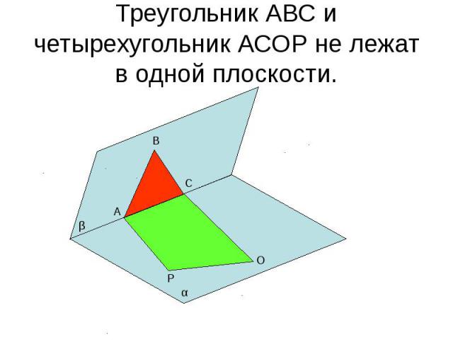 Треугольник АВС и четырехугольник АСОР не лежат в одной плоскости.
