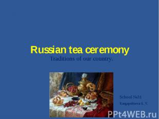 Russian tea ceremony. Traditions of our country School №31 Kargapoltseva A. V.