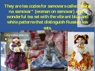 They are tea cozies for samovars called "baba na samovar" (woman on samovar) and