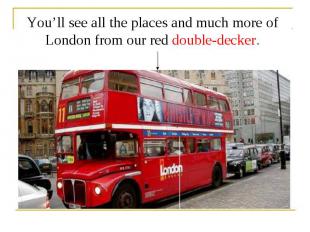You’ll see all the places and much more of London from our red double-decker.