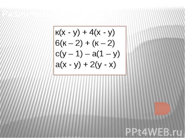 Разложить на множители: к(х - у) + 4(х - у)6(к – 2) + (к – 2)с(у – 1) – а(1 – у)а(х - у) + 2(у - х)