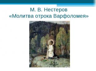 М. В. Нестеров«Молитва отрока Варфоломея»