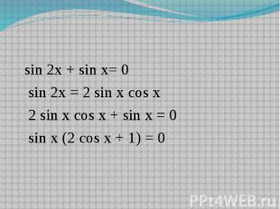 sin 2x + sin x= 0 sin 2x = 2 sin x cos x 2 sin x cos x + sin x = 0 sin x (2 cos