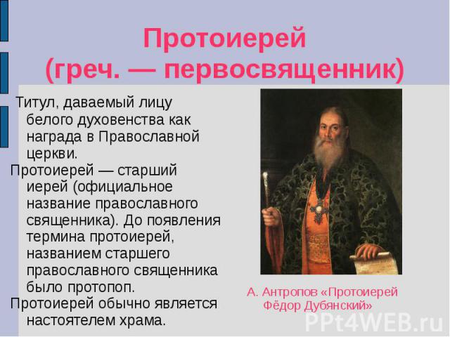 Протоиерей(греч. — первосвященник) Титул, даваемый лицу белого духовенства как награда в Православной церкви.Протоиерей — старший иерей (официальное название православного священника). До появления термина протоиерей, названием старшего православног…