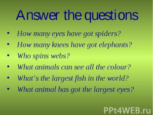Answer the questions How many eyes have got spiders?How many knees have got elep