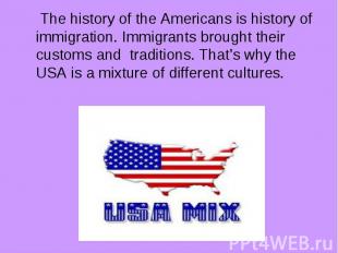 The history of the Americans is history of immigration. Immigrants brought their