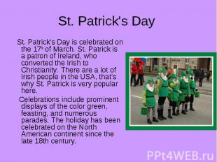 St. Patrick's Day St. Patrick's Day is celebrated on the 17th of March. St. Patr