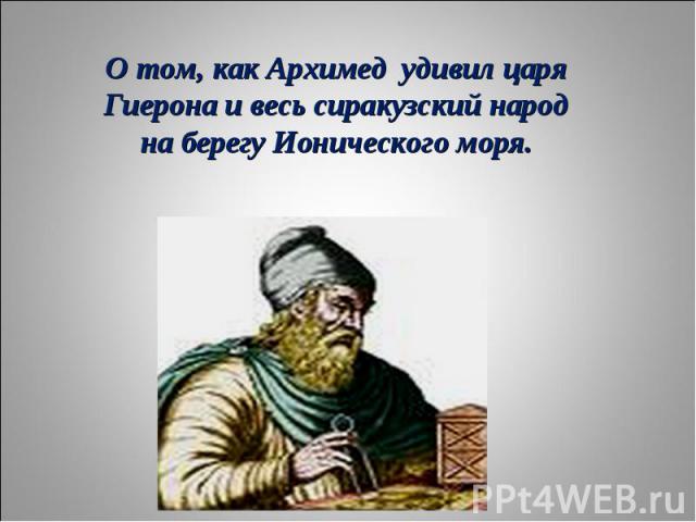 О том, как Архимед удивил царя Гиерона и весь сиракузский народ на берегу Ионического моря