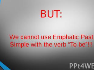 BUT:We cannot use Emphatic Past Simple with the verb “To be”!!!