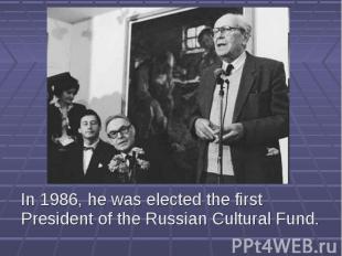 In 1986, he was elected the first President of the Russian Cultural Fund.