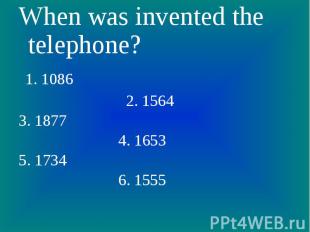 When was invented the telephone? 1. 1086 2. 15643. 1877 4. 16535. 1734 6. 1555