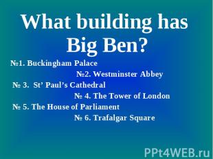 What building has Big Ben?№1. Buckingham Palace №2. Westminster Abbey № 3. St’ P