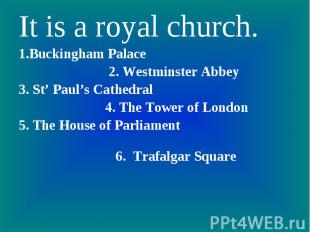 It is a royal church.1.Buckingham Palace 2. Westminster Abbey3. St’ Paul’s Cathe