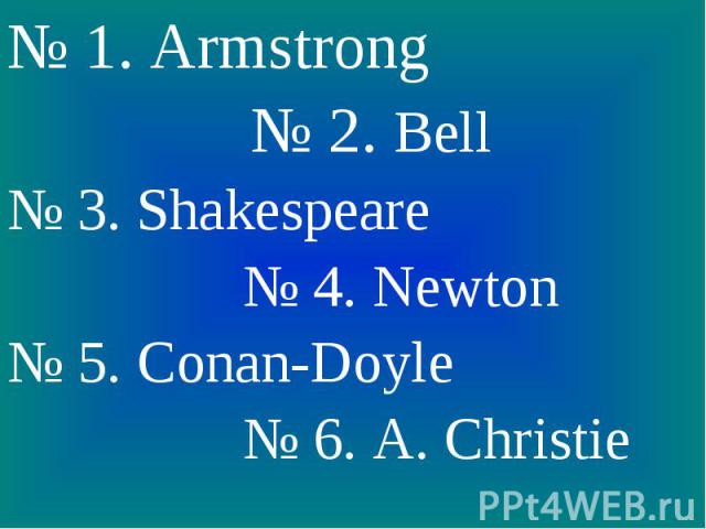 1. Armstrong № 2. Bell№ 3. Shakespeare № 4. Newton№ 5. Conan-Doyle № 6. A. Christie