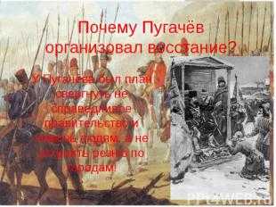 Почему Пугачёв организовал восстание? У Пугачёва был план свергнуть не справедли