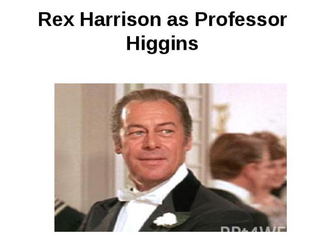 Rex Harrison as Professor Higgins