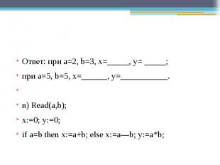 Ответ: при a=2, b=3, x=_____, y= _____;при a=5, b=5, x=______, y=___________. в)