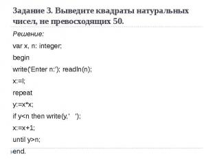 Задание 3. Выведите квадраты натуральных чисел, не превосходящих 50.Решение: var
