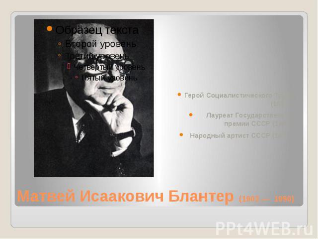 Матвей Исаакович Блантер (1903 — 1990) Герой Социалистического Труда (1983), Лауреат Государственной премии СССР (1946).Народный артист СССР (1975).