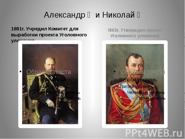 Александр Ⅲ и Николай Ⅱ1881г. Учредил Комитет для выработки проекта Уголовного уложения