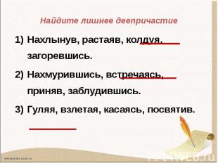 Найдите лишнее деепричастие Нахлынув, растаяв, колдуя, загоревшись.Нахмурившись,